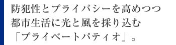 防犯性とプライバシーを高めつつ都市生活に光と風を採り込む「プライベートパティオ」。