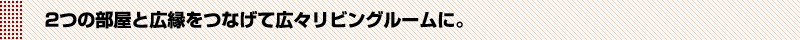 2つの部屋と広縁をつなげて広々リビングルームに。